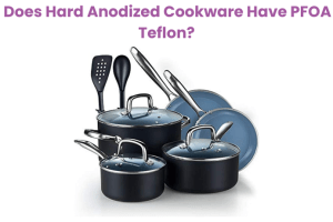 Does Hard Anodized Cookware Have PFOA And Teflon