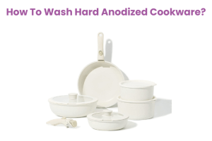 How To Wash Hard Anodized Cookware