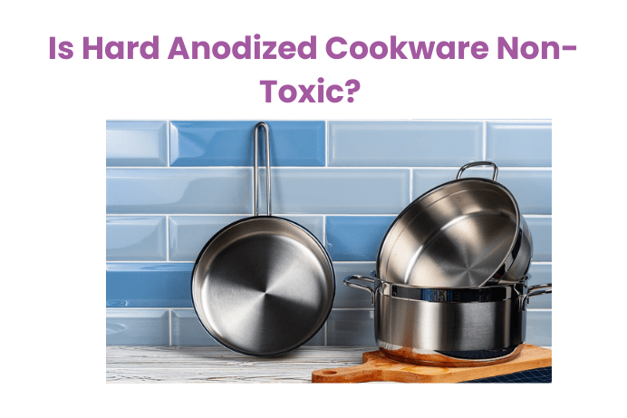 Is Hard Anodized Cookware Non-Toxic