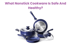 What Nonstick Cookware Is Safe And Healthy