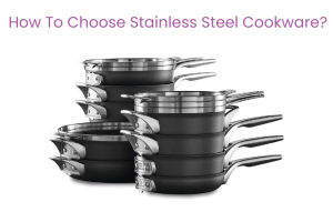 How To Choose Stainless Steel Cookware 