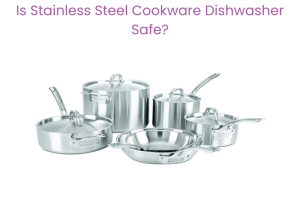 Is Stainless Steel Cookware Dishwasher Safe