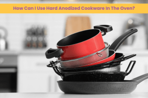 How Can I Use Hard Anodized Cookware In The Oven