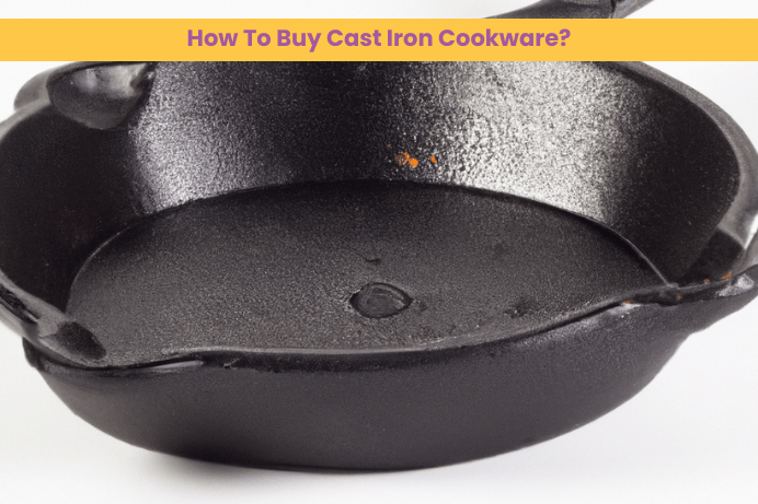How To Buy Cast Iron Cookware