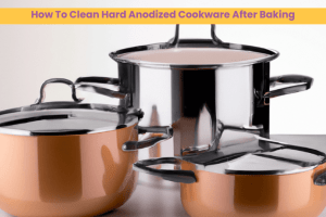 How To Clean Hard Anodized Cookware After Baking