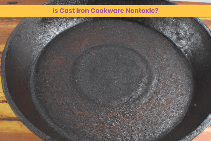 Is Cast Iron Cookware Nontoxic