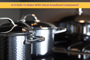 Is It Safe To Bake With Hard Anodized Cookware