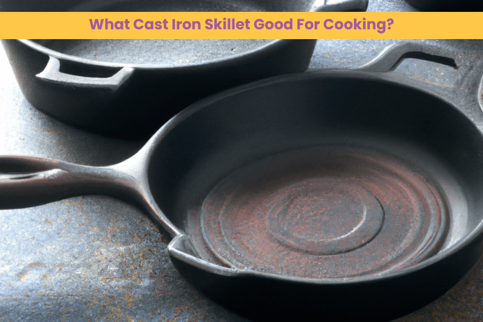 What Cast Iron Skillet Good For Cooking