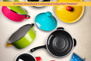 Is Hard Anodized Cookware Induction Ready 5 Compatible Properties